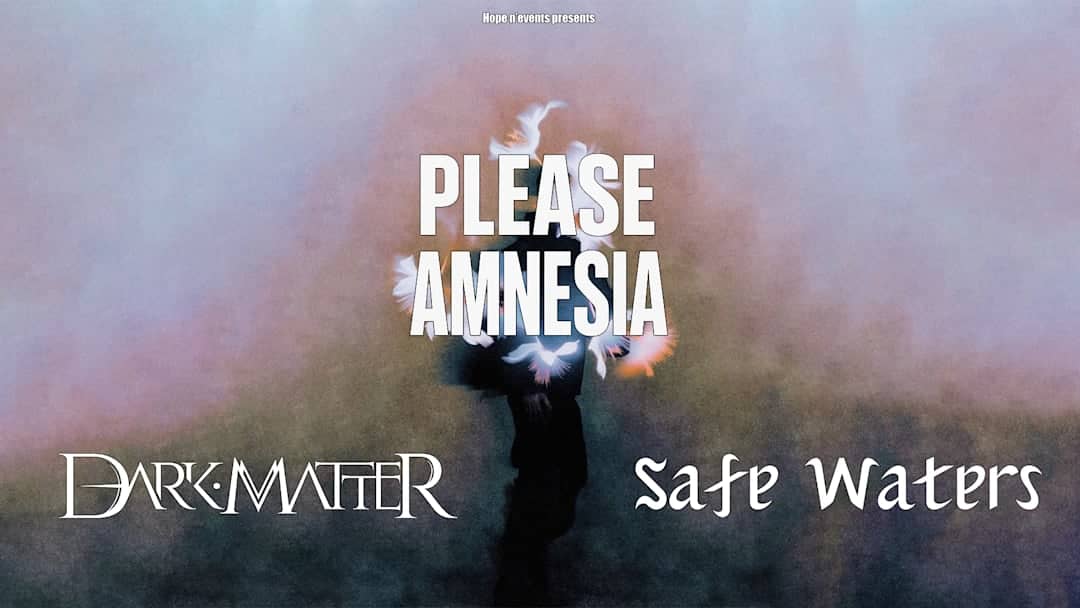PLEASE AMNESIA + SAFE WATERS + DARK MATTER