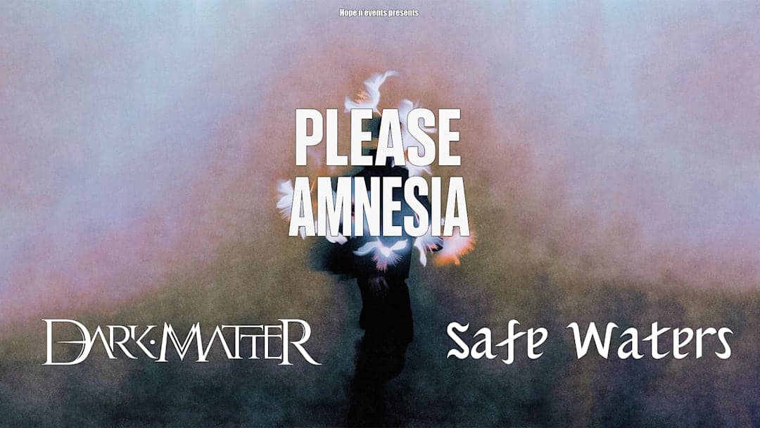 PLEASE AMNESIA + SAFE WATERS + DARK MATTER
