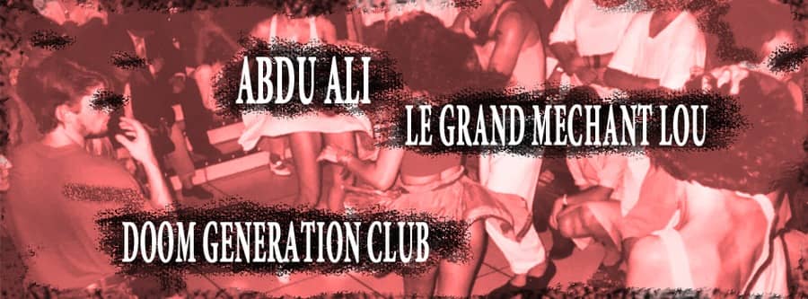ABDU ALI + Le Grand Méchant Lou + Doom Generation Club