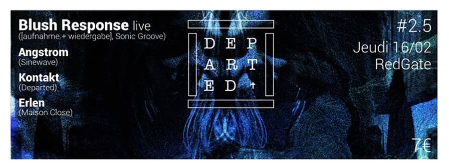 Departed : avec Blush Response + Angstrom + Erlen + Kontakt