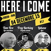 Here I Come #17 Avec Tom Fire + Fogata Sound & Troy Berkley + IPhaze + Ian Solow + Awakx Sound System