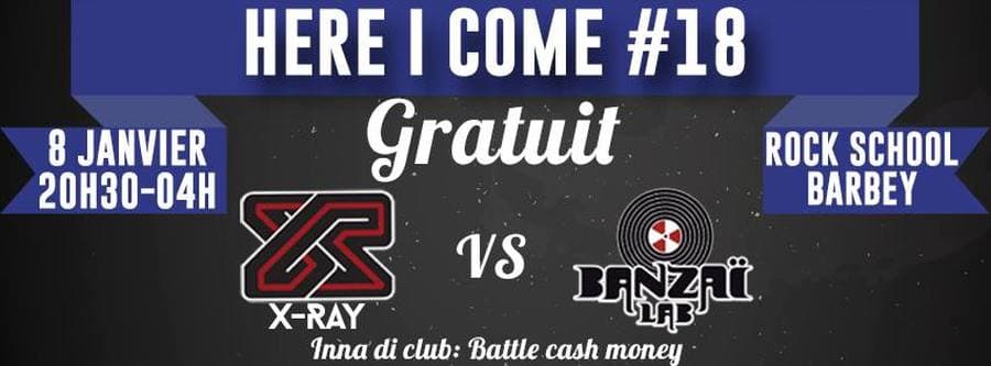 HERE I COME #18 : X-RAY VS BANZAI LAB + BATTLE CASH MONEY