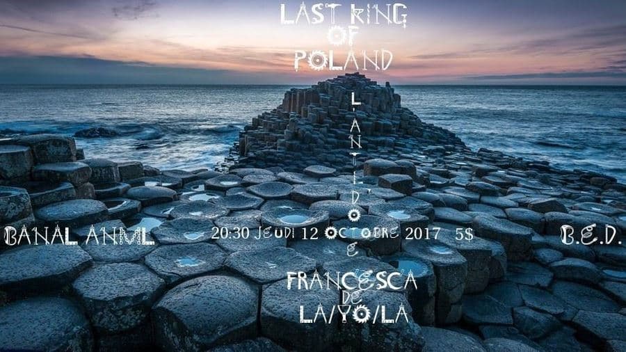Last King Of Poland + Banal Anml + B.E.D + Francesca de La/yo/la