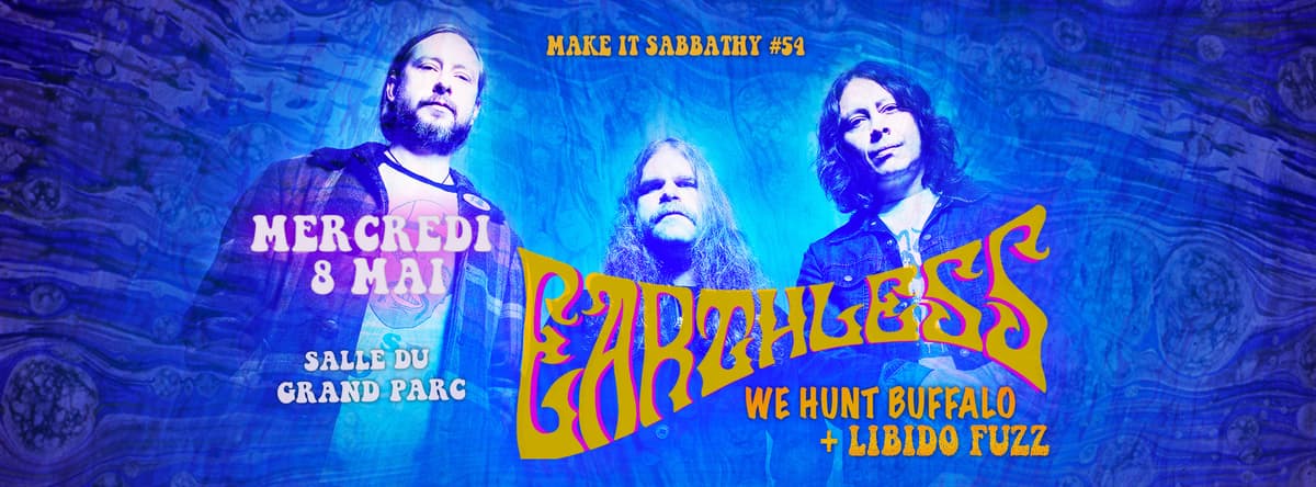 Make It Sabbathy #54 : avec Earthless + We Hunt Buffalo + Libido Fuzz