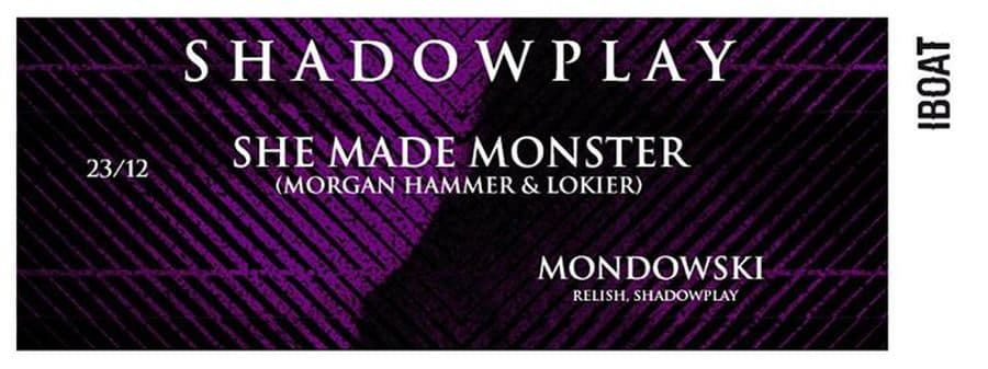 Shadowplay : avec She Made Monster + Mondowski