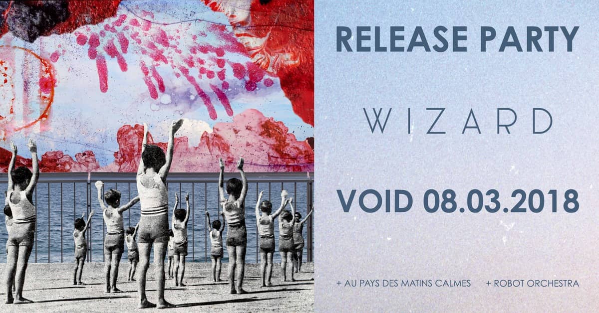 Wizard (release party) + Robot Orchestra + Au pays des matins calmes